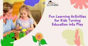 Fun Learning Activities for Kids Turning Education into Play